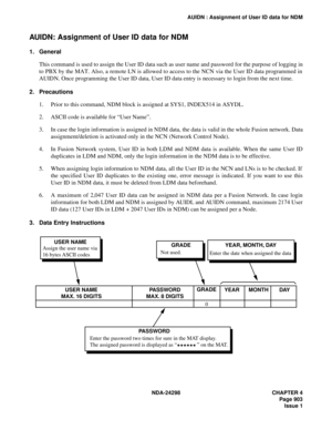 Page 937NDA-24298 CHAPTER 4
Page 903
Issue 1
AUIDN : Assignment of User ID data for NDM
AUIDN: Assignment of User ID data for NDM
1. General
This command is used to assign the User ID data such as user name and password for the purpose of logging in
to PBX by the MAT. Also, a remote LN is allowed to access to the NCN via the User ID data programmed in
AUIDN. Once programming the User ID data, User ID data entry is necessary to login from the next time.
2. Precautions
1. Prior to this command, NDM block is...