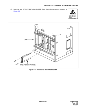 Page 311NDA-24307 CHAPTER 4
Page 283
Issue 1
UNIT/CIRCUIT CARD REPLACEMENT PROCEDURE
(5) Insert the new HFD (PZ-IO27) into the CPR. Then, fasten the two screws as shown in
Figure 4-8. 
Figure 4-8   Insertion of New HFD Into CPR
ATTENTIONContents
Static Sensitive
Handling
Precautions Required
LPM
HFD (PZ-IO27/PZ-IO28) 