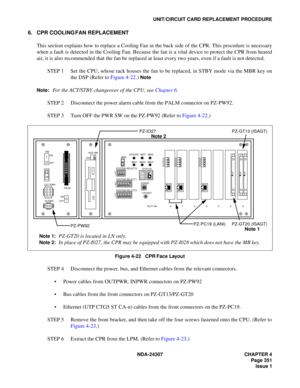 Page 379NDA-24307 CHAPTER 4
Page 351
Issue 1
UNIT/CIRCUIT CARD REPLACEMENT PROCEDURE
6. CPR COOLING FAN REPLACEMENT
This section explains how to replace a Cooling Fan in the back side of the CPR. This procedure is necessary
when a fault is detected in the Cooling Fan. Because the fan is a vital device to protect the CPR from heated
air, it is also recommended that the fan be replaced at least every two years, even if a fault is not detected.
STEP 1 Set the CPU, whose rack houses the fan to be replaced, in STBY...