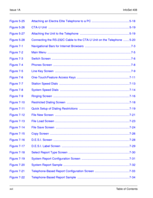 Page 25Issue 1AInfoSet 408
xviTable of Contents
Figure 5-25 Attaching an Electra Elite Telephone to a PC ............................................. 5-18
Figure 5-26 CTA-U Unit  ................................................................................................. 5-19
Figure 5-27 Attaching the Unit to the Telephone  ........................................................... 5-19
Figure 5-28 Connecting the RS-232C Cable to the CTA-U Unit on the Telephone  ....... 5-20
Figure 7-1 Navigational Bars...