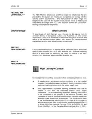 Page 5InfoSet 408Issue 1A
System Manual3
HEARING AID 
COMPATIBILITY
The NEC Multiline telephones and NEC single line telephones that are
provided for this system are hearing aid compatible and comply with the
volume control requirements.  The manufacturer of other single line
telephones for use with the system must provide notice of hearing aid
compatibility to comply with FCC rules that now prohibit the use of non-
hearing aid compatible telephones.
MUSIC ON HOLDIMPORTANT NOTE
In accordance with U.S....