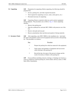 Page 107NECA 340-414-210 Revision 2.0 Page 5 of 14
MCU 5000A Multipoint Control Unit INT-001
B: Unpacking 2.02
Preparation for unpacking: Before unpacking, the following should be 
prepared first.
• Invoice, packing lists, and other required documents
• Tools required for unpacking (scissors, cutter, cotton gloves, etc.)
• Personnel necessary for unpacking
2.03
Unpacking: Remove materials which are used to protect equipment 
during shipment.  The procedures are as follows: Fig. 2-1 shows unpacking 
sketches.
•...