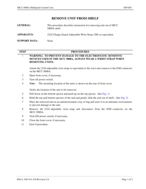 Page 135NECA 340-414-210 Revision 2.0 Page 1 of 2
MCU 5000A Multipoint Control Unit INP-007
REMOVE UNIT FROM SHELF
GENERAL: 
This procedure describes instruction for removing unit out of MCU 
5000A shelf.
APPARATUS: 
2224 Charge-Guard Adjustable Wrist Strap (3M) or equivalent.
SUPPORT DATA: 
None
STEP PROCEDURES
1WARNING:  TO PREVENT DAMAGE TO THE ELECTROSTATIC SENSITIVE 
DEVICES USED IN THE MCU 5000A, ALWAYS WEAR A WRIST STRAP WHEN 
REMOVING UNITS.
Attach the 2224 adjustable wrist strap or equivalent to the...