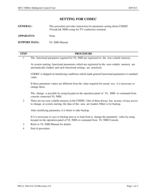 Page 149NECA 340-414-210 Revision 2.0 Page 1 of 2
MCU 5000A Multipoint Control Unit INP-013
SETTING FOR CODEC
GENERAL: 
This procedure provides instruction for parameter setting about CODEC 
(VisuaLink 5000) using for TV conference terminal.
APPARATUS: 
None
SUPPORT DATA: 
VL 5000 Manual
STEP PROCEDURE
1 The  functional parameter required for VL 5000 are registered in  the  non-volatile memory.
At system starting, functional parameters which are registered in the  non-volatile  memory  are 
automatically loaded,...