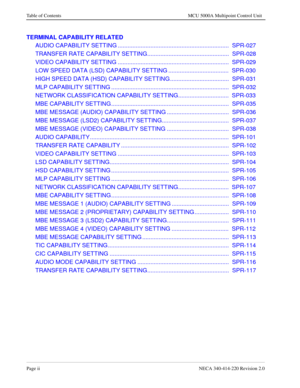 Page 186Page iiNECA 340-414-220 Revision 2.0
Table of Contents MCU 5000A Multipoint Control Unit
TERMINAL CAPABILITY RELATED
AUDIO CAPABILITY SETTING ....................................................................  SPR-027
TRANSFER RATE CAPABILITY SETTING..................................................  SPR-028
VIDEO CAPABILITY SETTING ....................................................................  SPR-029
LOW SPEED DATA (LSD) CAPABILITY SETTING .....................................  SPR-030
HIGH...