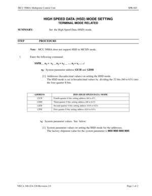 Page 343NECA 340-414-220 Revision 2.0 Page 1 of 2
MCU 5000A Multipoint Control Unit SPR-043
HIGH SPEED DATA (HSD) MODE SETTING
TERMINAL MODE RELATED
SUMMARY: 
Set  the High Speed Data (HSD) mode. 
STEP PROCEDURE 
Note:
MCU 5000A does not support HSD in MCON mode.
1 Enter the following command.
SSPR__ n
1 =  x1 __n2 = x2 __ … ni = xi … ¿
n
i:
System parameter address12CH 
and 12DH
[1] Addresses (hexadecimal values) on setting the HSD mode.
The HSD mode is set in hexadecimal values by  dividing the 32 bits (b0 to...