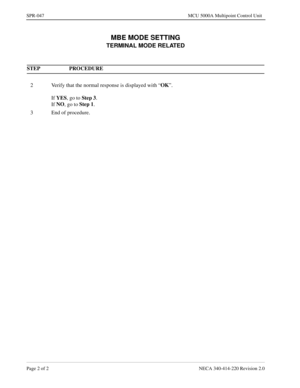 Page 350Page 2 of 2 NECA 340-414-220 Revision 2.0
SPR-047 MCU 5000A Multipoint Control Unit
MBE MODE SETTING
TERMINAL MODE RELATED
STEP PROCEDURE 
2 Verify that the normal response is displayed with “OK
”.
If YES
, go to Step 3
.
If NO
, go to Step 1
.
3 End of procedure. 