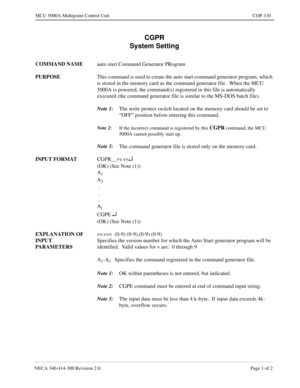 Page 423NECA 340-414-300 Revision 2.0 Page 1 of 2
MCU 5000A Multipoint Control Unit COP-110
CGPR
System Setting
COMMAND NAME
auto start Command Generator PRogram
PURPOSE
This command is used to create the auto start command generator program, which 
is stored in the memory card as the command generator file.  When the MCU 
5000A is powered, the command(s) registered in this file is automatically 
executed (the command generator file is similar to the MS-DOS batch file).
Note 1:
The write protect switch located...