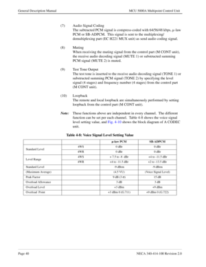 Page 52Page 40NECA 340-414-100 Revision 2.0
General Description Manual MCU 5000A Multipoint Control Unit
(7) Audio Signal Coding
The subtracted PCM signal is compress-coded with 64/56/48 kbps, µ -law 
PCM or SB-ADPCM.  This signal is sent to the multiplexing/
demultiplexing part (EC H221 MUX unit) as send audio coding signal.
(8) Muting
When receiving the muting signal from the control part (M CONT unit), 
the receive audio decoding signal (MUTE 1) or substructed summing 
PCM signal (MUTE 2) is muted.
(9) Test...