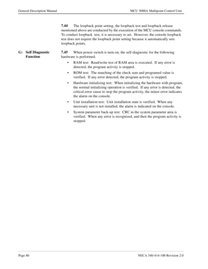 Page 92Page 80NECA 340-414-100 Revision 2.0
General Description Manual MCU 5000A Multipoint Control Unit
7.44
The loopback point setting, the loopback test and loopback release  
mentioned above are conducted by the execution of the MCU console commands.  
To conduct loopback  test, it is necessary to set.  However, the console loopback 
test does not require the loopback point setting because it automatically sets 
loopback points.  
G: Self Diagnostic 
Function7.45
When power switch is turn-on, the...