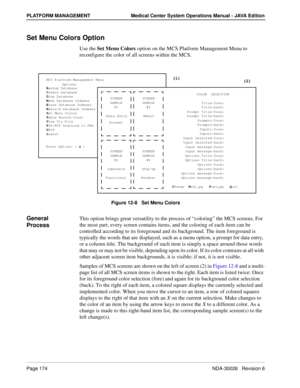 Page 186Page 174NDA-30026   Revision 6
PLATFORM MANAGEMENT Medical Center System Operations Manual - JAVA Edition
Set Menu Colors Option
Use the Set Menu Colors option on the MCS Platform Management Menu to 
reconfigure the color of all screens within the MCS.
Figure 12-8   Set Menu Colors
General 
ProcessThis option brings great versatility to the process of “coloring” the MCS screens. For 
the most part, every screen contains items, and the coloring of each item can be 
controlled according to its foreground...