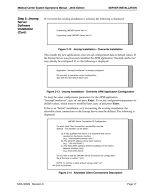 Page 29NDA-30026   Revision 6Page 17
Medical Center System Operations Manual - JAVA Edition SERVER INSTALLATION
Step 5: Jmcmp 
Server 
Software 
Installation 
(Cont)If overwrite the existing installation is selected, the following is displayed: 
Figure 2-12   Jmcmp Installation - Overwrite Installation
This installs the new applications, plus sets all configuration data to default values. If 
the Jmcmp Server was previously installed, the APM application “JmcmpConnServer” 
may already be configured. If so, the...