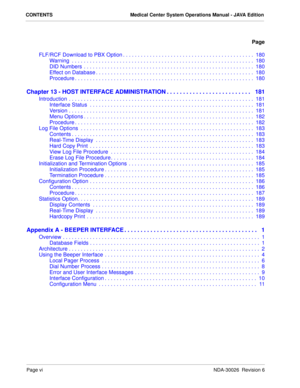 Page 8CONTENTS Medical Center System Operations Manual - JAVA Edition
Page
Page viNDA-30026  Revision 6
FLF/RCF Download to PBX Option . . . . . . . . . . . . . . . . . . . . . . . . . . . . . . . . . . . . . . . . . . . .  180
Warning  . . . . . . . . . . . . . . . . . . . . . . . . . . . . . . . . . . . . . . . . . . . . . . . . . . . . . . . . . . . . .  180
DID Numbers  . . . . . . . . . . . . . . . . . . . . . . . . . . . . . . . . . . . . . . . . . . . . . . . . . . . . . . . . .  180
Effect on Database...