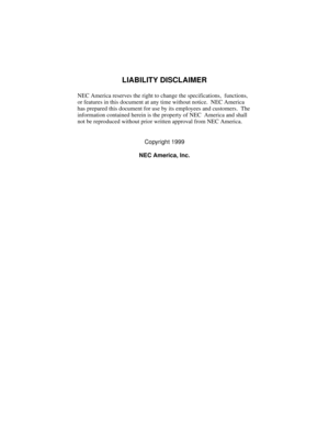 Page 2LIABILITY DISCLAIMER
NEC America reserves the right to change the specifications,  functions, 
or features in this document at any time without notice.  NEC America 
has prepared this document for use by its employees and customers.  The 
information contained herein is the property of NEC  America and shall 
not be reproduced without prior written approval from NEC America.
Copyright 1999
NEC America, Inc. 