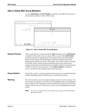 Page 32Page 24NDA-30042   Revision 2.0
RSC Groups Phone Control Operations Manual
Add or Delete RSC Group Members
Use the Add_Member and Del_Member commands on the RSC Group screen to 
add and delete members within an RSC Group.
Figure 3-4   Add or Delete RSC Group Members
General ProcessAfter a group has been created through the Add command, use the Add_Member 
command to add records to the new group. When you select the Add
_Member 
command, prompts for identification of the group and the search field...