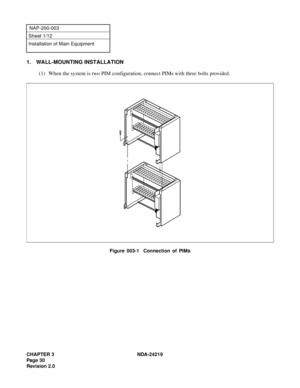 Page 44CHAPTER 3 NDA-24219  
Pag e 3 0
Revision 2.0
NAP-200-003
Sheet 1/12
Installation of Main Equipment
1. WALL-MOUNTING INSTALLATION 
(1) When the system is two PIM configuration, connect PIMs with three bolts provided. 
Figure 003-1  Connection of PIMs 