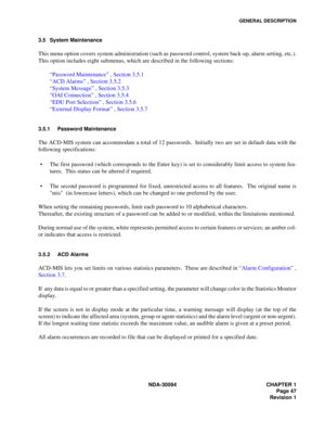 Page 55GENERAL DESCRIPTION
NDA-30094 CHAPTER 1
Page 47
Revision 1 3.5 System Maintenance
This menu option covers system administration (such as password control, system back-up, alarm setting, etc.).
This option includes eight submenus, which are described in the following sections:
“Password Maintenance” , Section 3.5.1
“ACD Alarms” , Section 3.5.2
“System Message” , Section 3.5.3
“OAI Connection” , Section 3.5.4
“EDU Port Selection” , Section 3.5.6 
“External Display Format” , Section 3.5.7
3.5.1 Password...