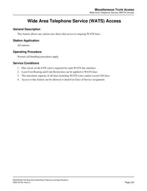 Page 267NEAX2000 IVS Business/Hotel/Data Features and Specifications
NDA-24158, Issue 2
Page 223
Miscellaneous Trunk Access
Wide Area Telephone Service (WATS) Access
 Wide Area Telephone Service (WATS) Access
General Description
This feature allows any station user direct dial access to outgoing WATS lines.
Station Application
All stations.
Operating Procedure
Normal call handling procedures apply.
Service Conditions
1. One circuit on the COT card is required for each WATS line interface.
2. Least Cost Routing...