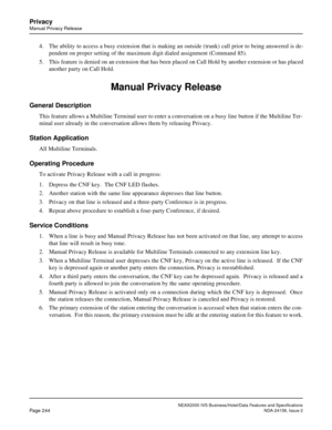 Page 288NEAX2000 IVS Business/Hotel/Data Features and Specifications
Page 244NDA-24158, Issue 2
Privacy
Manual Privacy Release
4. The ability to access a busy extension that is making an outside (trunk) call prior to being answered is de-
pendent on proper setting of the maximum digit dialed assignment (Command 85).
5. This feature is denied on an extension that has been placed on Call Hold by another extension or has placed
another party on Call Hold. 
Manual Privacy Release
General Description
This feature...