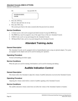 Page 57NEAX2000 IVS Business/Hotel/Data Features and Specifications
Page 30NDA-24158, Issue 2
Attendant Console (SN610 ATTCON)
Attendant Training Jacks
SS: Second (00~59)
3. Press the ANS key.
The new date and time are set up.
4. Press the CNCL key.
The system goes back to the status assumed after the password was entered.
Service Conditions
1. A feature access code can be assigned and dialed instead of using the PROG key.
2. The PROG key must be assigned to any of the upper 6 keys of the new Attendant...