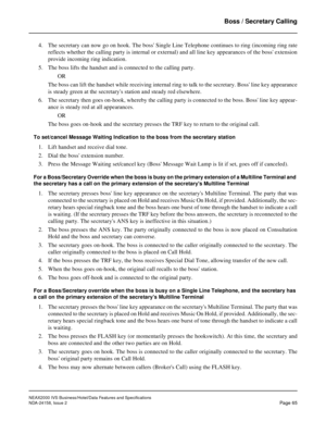 Page 93NEAX2000 IVS Business/Hotel/Data Features and Specifications
NDA-24158, Issue 2
Page 65
Boss / Secretary Calling
4. The secretary can now go on hook. The boss Single Line Telephone continues to ring (incoming ring rate
reflects whether the calling party is internal or external) and all line key appearances of the boss extension
provide incoming ring indication.
5. The boss lifts the handset and is connected to the calling party.
OR
The boss can lift the handset while receiving internal ring to talk to...