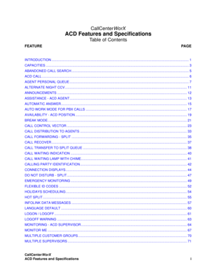 Page 3CallCenterWorX 
ACD Features and Specificationsi
CallCenterWorX
ACD Features and Specifications
Table of Contents
FEATUREPA GE
INTRODUCTION ................................................................................................................................................ 1
CAPACITIES ...................................................................................................................................................... 3
ABANDONED CALL SEARCH...