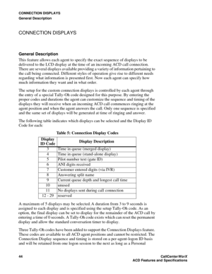 Page 48CONNECTION DISPLAYS
General Description
44CallCenter
WorX 
ACD Features and Specifications
CONNECTION DISPLAYS
General Description
This feature allows each agent to specify the exact sequence of displays to be 
delivered to the LCD display at the time of an incoming ACD call connection. 
There are several displays available providing a variety of information pertaining to 
the call being connected. Different styles of operation give rise to different needs 
regarding what information is presented first....