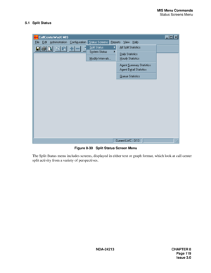 Page 133NDA-24213 CHAPTER 8
    Page 119
Issue 3.0
MIS Menu Commands
Status Screens Menu
5.1 Split Status
 
Figure 8-30   Split Status Screen Menu
The Split Status menu includes screens, displayed in either text or graph format, which look at call center 
split activity from a variety of perspectives. 