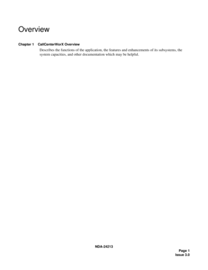 Page 15NDA-24213
Page 1
Issue 3.0
Overview
Chapter 1    CallCenterWorX Overview
Describes the functions of the application, the features and enhancements of its subsystems, the 
system capacities, and other documentation which may be helpful. 