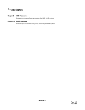 Page 181NDA-24213
    Page 167
Issue 3.0
Procedures
Chapter 9 ACD Procedures
Contains procedures for programming the ACD MAT system.
Chapter 10 MIS Procedures
Contains procedures for configuring and using the MIS system. 