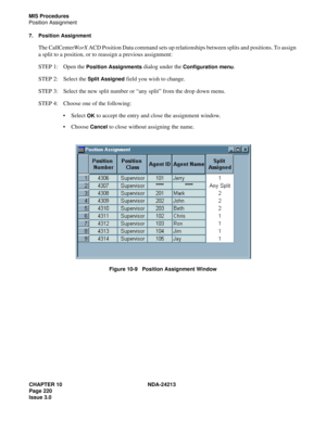 Page 234CHAPTER 10 NDA-24213
Page 220    
Issue 3.0
MIS Procedures
Position Assignment
7. Position Assignment
The CallCenterWorX ACD Position Data command sets up relationships between splits and positions. To assign 
a split to a position, or to reassign a previous assignment:
STEP 1: Open the 
Position Assignments dialog under the Configuration menu.
STEP 2: Select the 
Split Assigned field you wish to change.
STEP 3: Select the new split number or “any split” from the drop down menu.
STEP 4: Choose one of the...