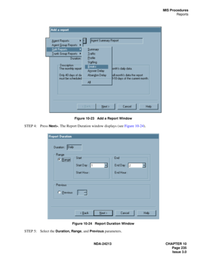 Page 249NDA-24213 CHAPTER 10
    Page 235
Issue 3.0
MIS Procedures
Reports
Figure 10-23   Add a Report Window
STEP 4: Press Next>. The Report Duration window displays (see Figure 10-24). 
Figure 10-24   Report Duration Window
STEP 5: Select the Duration, Range, and Previous parameters.  