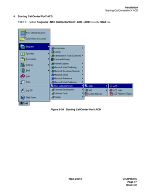 Page 91NDA-24213 CHAPTER 6
    Page 77
Issue 3.0
Installation
Starting CallCenterWorX ACD
4. Starting CallCenterWorX ACD
STEP 1: Select Programs  NEC CallCenterWorX  ACD  ACD from the Start bar.
Figure 6-29   Starting CallCenterWorX ACD 