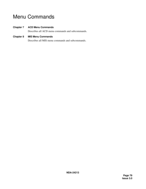 Page 93NDA-24213
     Page 79
Issue 3.0
Menu Commands
Chapter 7 ACD Menu Commands
Describes all ACD menu commands and subcommands.
Chapter 8 MIS Menu Commands
Describes all MIS menu commands and subcommands. 