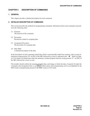 Page 78ND-45669 (E) CHAPTER 3
Page 61
Revision 2.0
DESCRIPTION OF COMMANDS
CHAPTER 3 DESCRIPTION OF COMMANDS
1. GENERAL
This chapter provides a detailed description for each command.
2. DETAILED DESCRIPTION OF COMMANDS
This section describes the methods for programming commands. Information about each command is present-
ed in the following order:
(1) Function:
The function of the command.
(2) Precaution:
Precautions related to assigning data.
(3) Assignment Procedure:
The procedure for assigning data.
(4) Data...