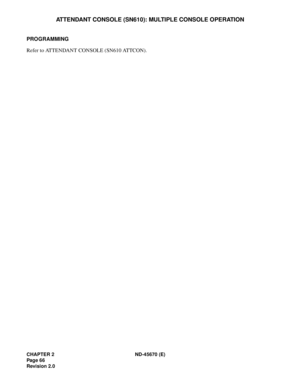 Page 83CHAPTER 2 ND-45670 (E)
Pag e 6 6
Revision 2.0
ATTENDANT CONSOLE (SN610): MULTIPLE CONSOLE OPERATION
PROGRAMMING
Refer to ATTENDANT CONSOLE (SN610 ATTCON). 