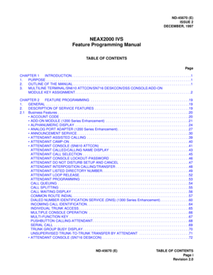 Page 10ND-45670 (E)
ISSUE 2
DECEMBER, 1997
NEAX2000 IVS
Feature Programming Manual
TABLE OF CONTENTS
Pag e
ND-45670 (E) TABLE OF CONTENTS
Page i
Revision 2.0 CHAPTER 1 INTRODUCTION. . . . . . . . . . . . . . . . . . . . . . . . . . . . . . . . . . . . . . . . . . . . . . . . . . . . . . . . . . . . . .1
1. PURPOSE . . . . . . . . . . . . . . . . . . . . . . . . . . . . . . . . . . . . . . . . . . . . . . . . . . . . . . . . . . . . . . . . . . . . . . . . . . . 1
2. OUTLINE OF THE MANUAL . . . . . . . . . . . ....