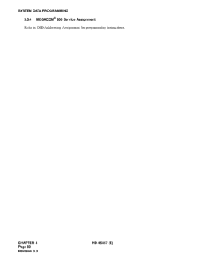 Page 92CHAPTER 4 ND-45857 (E)
Pag e 8 0
Revision 3.0
SYSTEM DATA PROGRAMMING
3.3.4 MEGACOM
® 800 Service Assignment
Refer to DID Addressing Assignment for programming instructions. 