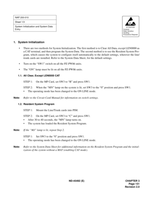 Page 168ND-45492 (E) CHAPTER 3
Page 151
Revision 2.0
1. System Initialization
• There are two methods for System Initialization. The first method is to Clear All Data, except LEN0000 as
a CAT terminal, and then program the System Data. The second method is to use the Resident System Pro-
gram, which causes the system to configure itself automatically to the default settings, wherever the line/
trunk cards are installed. Refer to the System Data Sheet, for the default settings. 
• Turn on the “SW1” switch on all...