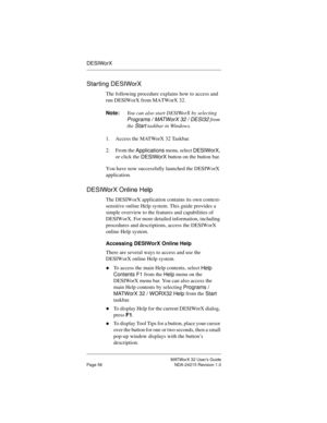 Page 63MATWorX 32 User’s Guide
Page 56 NDA-24215 Revision 1.0
DESIWorX
Starting DESIWorX
The following procedure explains how to access and 
run DESIWorX from MATWorX 32.
Note:You can also start DESIWorX by selecting 
Programs / MATWorX 32 / DESI32 from 
the 
Start taskbar in Windows.
1. Access the MATWorX 32 Taskbar.
2. From the 
Applications menu, select 
DESIWorX, 
or click the 
DESIWorX button on the button bar.
You have now successfully launched the DESIWorX 
application.
DESIWorX Online Help
The DESIWorX...