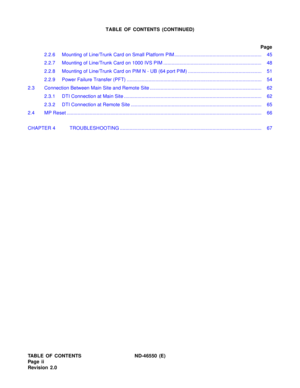 Page 4TABLE OF CONTENTS ND-46550 (E)
Pag e ii
Revision 2.0TABLE OF CONTENTS (CONTINUED)
Page
2.2.6 Mounting of Line/Trunk Card on Small Platform PIM ................................................................ 45
2.2.7 Mounting of Line/Trunk Card on 1000 IVS PIM ........................................................................ 48
2.2.8 Mounting of Line/Trunk Card on PIM N - UB (64 port PIM) ...................................................... 51
2.2.9 Power Failure Transfer (PFT)...