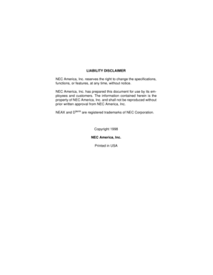 Page 2LIABILITY DISCLAIMER
NEC America, Inc. reserves the right to change the specifications,
functions, or features, at any time, without notice.
NEC America, Inc. has prepared this document for use by its em-
ployees and customers. The information contained herein is the
property of NEC America, Inc. and shall not be reproduced without
prior written approval from NEC America, Inc.
NEAX and D
term are registered trademarks of NEC Corporation.
Copyright 1998
NEC America, Inc.
Printed in USA 