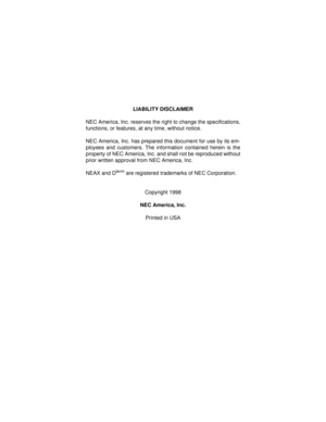 Page 3LIABILITY DISCLAIMER
NEC America, Inc. reserves the right to change the specifications,
functions, or features, at any time, without notice.
NEC America, Inc. has prepared this document for use by its em-
ployees and customers. The information contained herein is the
property of NEC America, Inc. and shall not be reproduced without
prior written approval from NEC America, Inc.  
NEAX and D
term are registered trademarks of NEC Corporation.
Copyright 1998
NEC America, Inc.
Printed in USA 