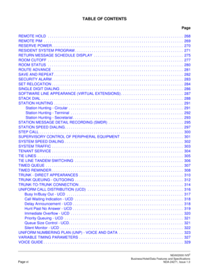 Page 13NEAX2000 IVS2
   Business/Hotel/Data Features and SpecificationsPage vi NDA-24271, Issue 1.0
TABLE OF CONTENTS
Page
REMOTE HOLD  . . . . . . . . . . . . . . . . . . . . . . . . . . . . . . . . . . . . . . . . . . . . . . . . . . . . . . . . . . . . . . . . .  268
REMOTE PIM  . . . . . . . . . . . . . . . . . . . . . . . . . . . . . . . . . . . . . . . . . . . . . . . . . . . . . . . . . . . . . . . . . . .  269
RESERVE POWER . . . . . . . . . . . . . . . . . . . . . . . . . . . . . . . . . . . . . . . ....