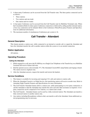 Page 126CALL TRANSFER
Call Transfer - Attendant
NEAX2000 IVS2
Business/Hotel/Data Features and Specifications  
NDA-24271, Issue 1.0  Page 103
3. A three-party Conference can be accessed from the Call Transfer state. The three parties connected can be
as follows:
Three stations
Two stations and one trunk
One station and two trunks
4. A four-party Conference can be accessed from the Call Transfer state by Multiline Terminals only. When
the Consultation Hold of a three-party Conference connection is followed by...