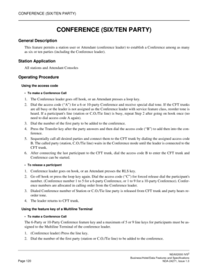 Page 143CONFERENCE (SIX/TEN PARTY)
NEAX2000 IVS2
   Business/Hotel/Data Features and SpecificationsPage 120 NDA-24271, Issue 1.0
CONFERENCE (SIX/TEN PARTY)
General Description
This feature permits a station user or Attendant (conference leader) to establish a Conference among as many
as six or ten parties (including the Conference leader).
Station Application
All stations and Attendant Consoles
Operating Procedure
Using the access code
To make a Conference Call
1. The Conference leader goes off hook, or an...