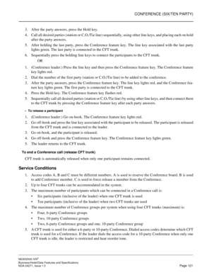 Page 144CONFERENCE (SIX/TEN PARTY)
NEAX2000 IVS2
Business/Hotel/Data Features and Specifications  
NDA-24271, Issue 1.0  Page 121
3. After the party answers, press the Hold key.
4. Call all desired parties (station or C.O./Tie line) sequentially, using other line keys, and placing each on hold
after the party answers.
5. After holding the last party, press the Conference feature key. The line key associated with the last party
lights green. The last party is connected to the CFT trunk.
6. Sequentially press the...