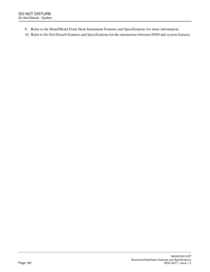 Page 183DO NOT DISTURB
Do Not Disturb - System
NEAX2000 IVS2
   Business/Hotel/Data Features and SpecificationsPage 160 NDA-24271, Issue 1.0
9. Refer to the Hotel/Motel Front Desk Instrument Features and Specifications for more information.
10. Refer to Do Not Disturb Features and Specifications for the interactions between DND and system features.  