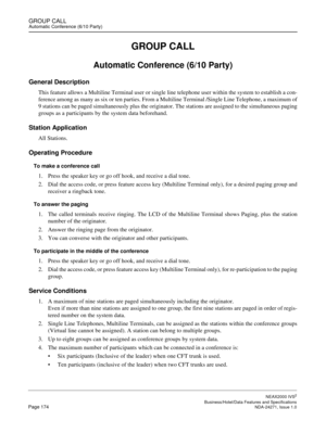 Page 197GROUP CALLAutomatic Conference (6/10 Party)
NEAX2000 IVS2
   Business/Hotel/Data Features and SpecificationsPage 174 NDA-24271, Issue 1.0
GROUP CALL
Automatic Conference (6/10 Party)
General Description
This feature allows a Multiline Terminal user or single line telephone user within the system to establish a con-
ference among as many as six or ten parties. From a Multiline Terminal /Single Line Telephone, a maximum of
9 stations can be paged simultaneously plus the originator. The stations are...