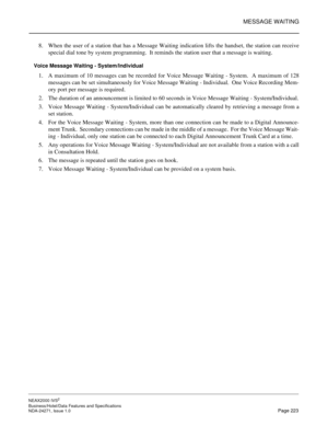 Page 246MESSAGE WAITING
NEAX2000 IVS2
Business/Hotel/Data Features and Specifications  
NDA-24271, Issue 1.0  Page 223
8. When the user of a station that has a Message Waiting indication lifts the handset, the station can receive
special dial tone by system programming.  It reminds the station user that a message is waiting.
Voice Message Waiting - System/Individual
1. A maximum of 10 messages can be recorded for Voice Message Waiting - System.  A maximum of 128
messages can be set simultaneously for Voice...